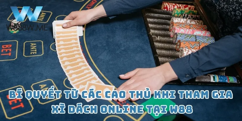 Bí quyết từ các cao thủ khi tham gia Xì Dách Online tại W88