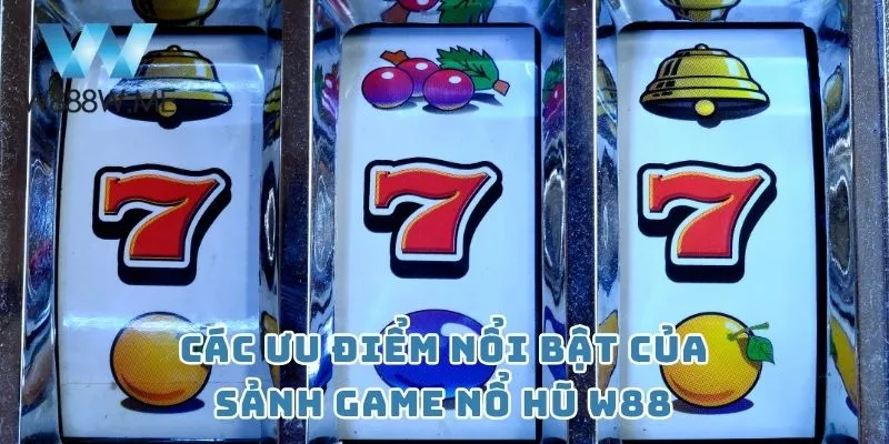 Các ưu điểm nổi bật của sảnh game Nổ hũ W88