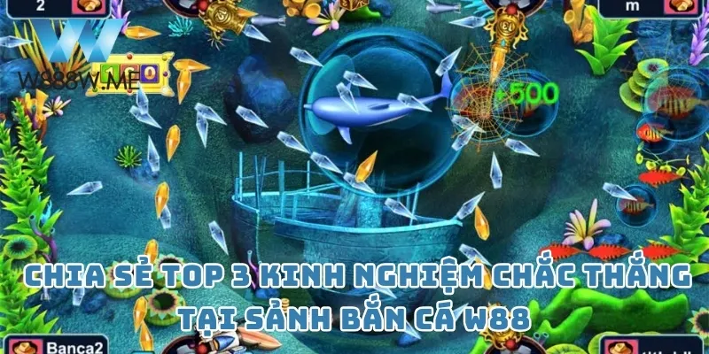 Chia sẻ top 3 kinh nghiệm chắc thắng tại sảnh Bắn cá W88