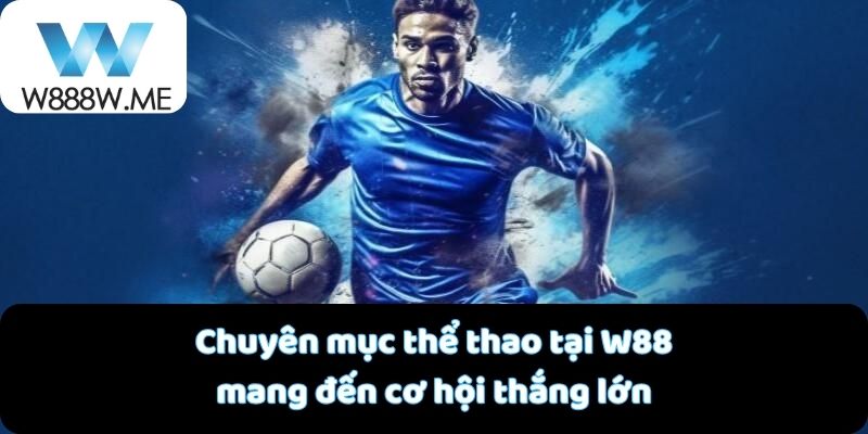 Chuyên mục thể thao tại W88 mang đến cơ hội thắng lớn