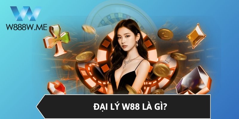 Đại lý W88 là gì?