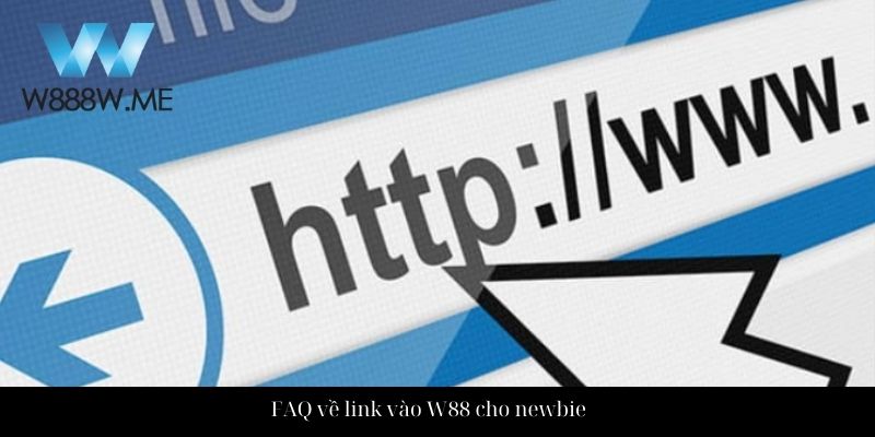 FAQ về link vào W88 cho newbie
