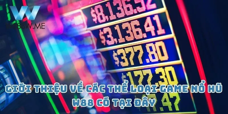 Giới thiệu về các thể loại game Nổ hũ W88 có tại đây