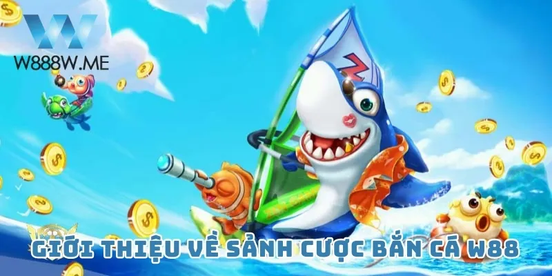 Giới thiệu về sảnh cược Bắn cá W88