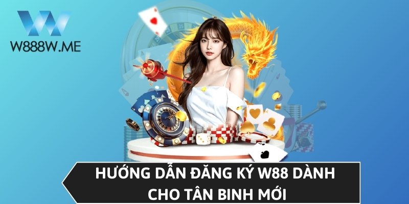 Hướng dẫn đăng ký W88 dành cho tân binh mới