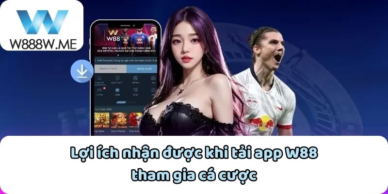 Lợi ích nhận được khi tải app W88 tham gia cá cược