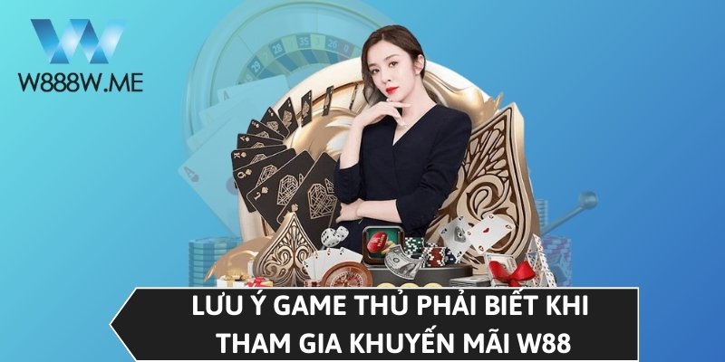 Lưu ý game thủ phải biết khi tham gia khuyến mãi W88