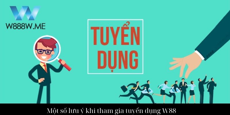 Một số lưu ý khi tham gia tuyển dụng W88