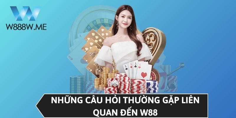 Những câu hỏi thường gặp liên quan đến W88