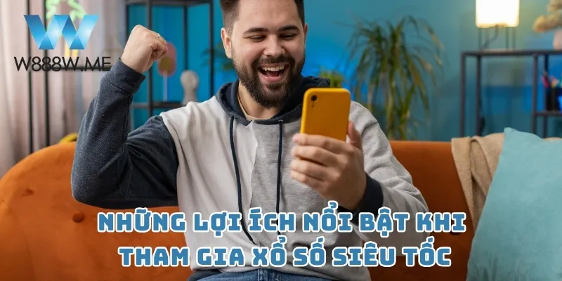 Những lợi ích nổi bật khi tham gia xổ số siêu tốc