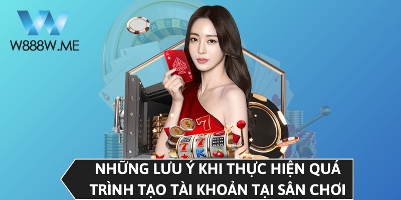 Những lưu ý khi thực hiện quá trình tạo tài khoản tại sân chơi