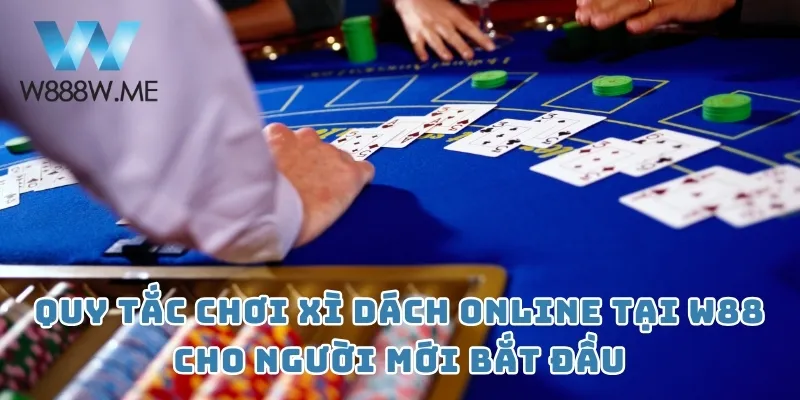 Quy tắc chơi Xì Dách online tại W88 cho người mới bắt đầu