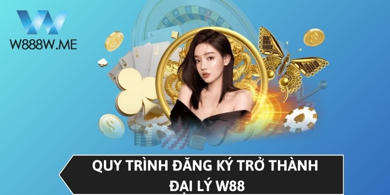 Quy trình đăng ký trở thành đại lý W88