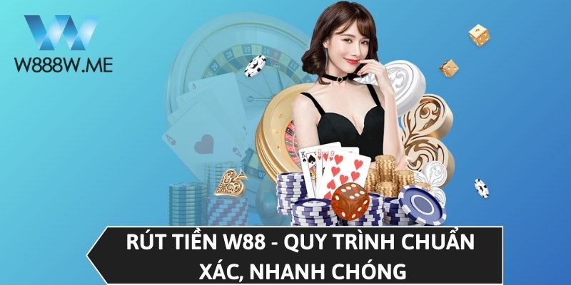 Rút tiền W88 - Quy trình chuẩn xác, nhanh chóng