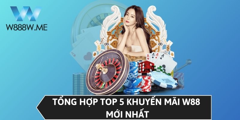 Tổng hợp top 5 khuyến mãi W88 mới nhất
