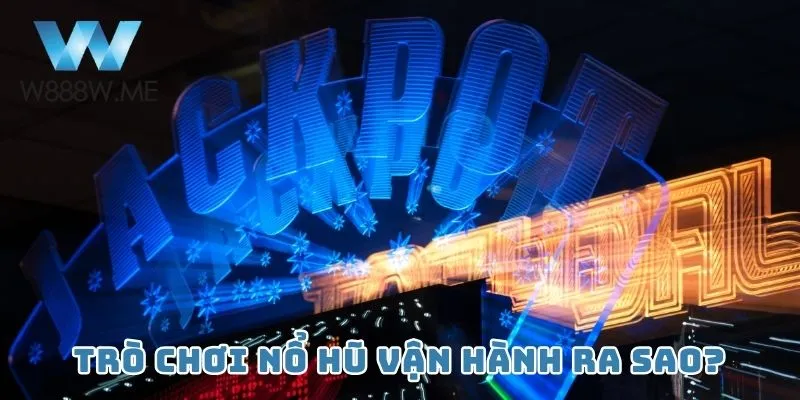 Trò chơi nổ hũ vận hành ra sao?