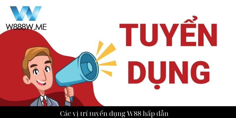 Các vị trí tuyển dụng W88 hấp dẫn