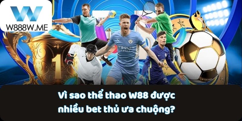 Vì sao thể thao W88 được nhiều bet thủ ưa chuộng?