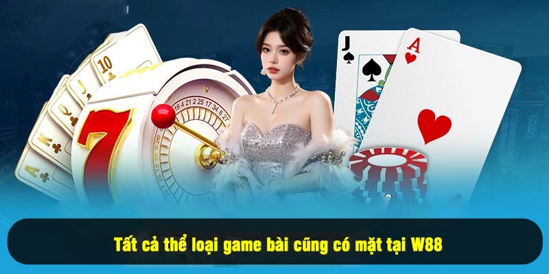 Tất cả thể loại game bài cũng có mặt tại W88