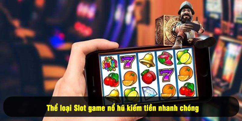 Thể loại Slot game nổ hũ kiếm tiền nhanh chóng